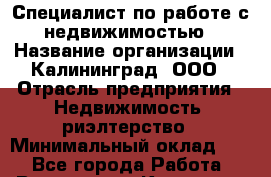 Специалист по работе с недвижимостью › Название организации ­ Калининград, ООО › Отрасль предприятия ­ Недвижимость, риэлтерство › Минимальный оклад ­ 1 - Все города Работа » Вакансии   . Кировская обл.,Захарищево п.